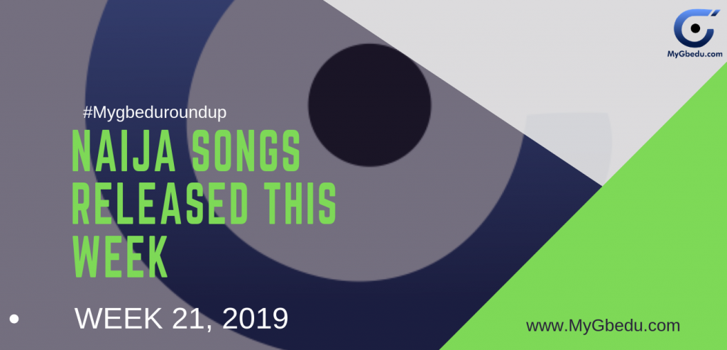 #MyGbeduRoundup Week 21, 2019: Latest Naija Songs Released This Week